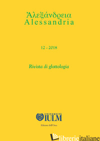 ALESSANDRIA. RIVISTA DI GLOTTOLOGIA (2018). VOL. 12 - BANFI E. (CUR.); PICCININI C. (CUR.)