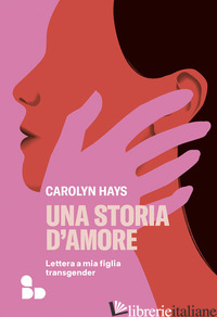STORIA D'AMORE. LETTERA A MIA FIGLIA TRANSGENDER (UNA) - HAYS CAROLYN
