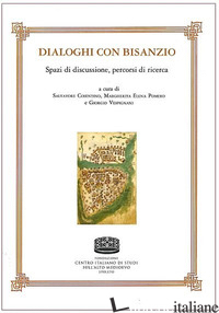 DIALOGHI CON BISANZIO. SPAZI DI DISCUSSIONE, PERCORSI DI RICERCA - COSENTINO S. (CUR.); POMERO M. E. (CUR.); VESPIGNANI G. (CUR.)