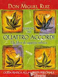ESSENZA DEI QUATTRO ACCORDI. UN LIBRO DI SAGGEZZA TOLTECA. NUOVA EDIZ. (L') - RUIZ MIGUEL