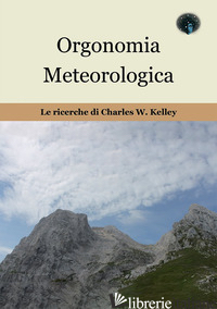 ORGONOMIA METEREOLOGICA. LE RICERCHE DI CHARLES W. KELLEY - SPERINI MASSIMO