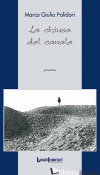 CHIUSA DEL CANALE (LA) - POLIDORI MARCO GIULIO