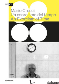 MARIO CRESCI. UN ESORCISMO DEL TEMPO-AN EXORCISM OF TIME. EDIZ. BILINGUE - SCOTINI M. (CUR.)