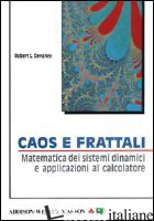 CAOS E FRATTALI. MATEMATICA DEI SISTEMI DINAMICI E APPLICAZIONI AL CALCOLATORE - DEVANEY ROBERT L.