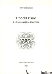 OCCULTISMO E LA MASSONERIA SCOZZESE (L') - LE FORESTIER RENE'; CARBONINI P. (CUR.)