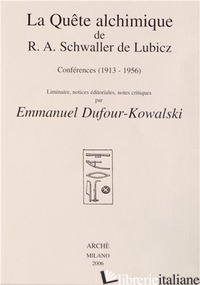 QUETE ALCHIMIQUE DE R. A. SCHWALLER DE LUBICZ: CONFERENCES (1913-1956) (LA) - SCHWALLER DE LUBICZ RENE A.; RENE' ADOLPHE; DUFOUR-KOWALSKI E. (CUR.)