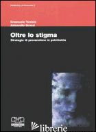 OLTRE LO STIGMA. STRATEGIE DI PREVENZIONE IN PSICHIATRIA - GROSSI ANTONELLO; TONIOLO EMANUELE
