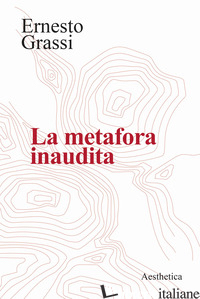METAFORA INAUDITA (LA) - GRASSI ERNESTO; MARASSI M. (CUR.)