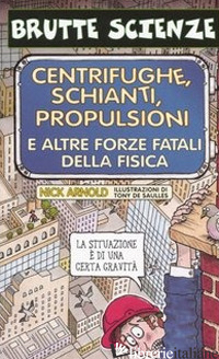 CENTRIFUGHE, SCHIANTI, PROPULSIONI E ALTRE FORZE FATALI DELLA FISICA. EDIZ. ILLU - ARNOLD NICK