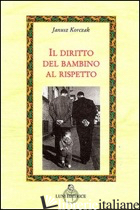 DIRITTO DEL BAMBINO AL RISPETTO (IL) - KORCZAK JANUSZ; LIMITI G. (CUR.)