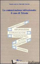 COMUNICAZIONE ISTITUZIONALE: IL CASO DI TRIESTE (LA) - AMBROSI EUGENIO; TESTOLIN TESSAROLO MARISELDA
