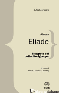 SEGRETO DEL DOTTOR HONIGBERGER (IL) - ELIADE MIRCEA; CICORTAS H. C. (CUR.)