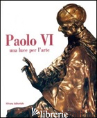 PAOLO VI. UNA LUCE PER L'ARTE. EDIZ. ILLUSTRATA - BRIVIO E. (CUR.); FERRAZZA M. (CUR.)