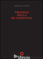 TRILOGIA DELLA RE-ESISTENZA - SALINARI RAFFAELE K.