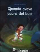 QUANDO AVEVO PAURA DEL BUIO. EDIZ. ILLUSTRATA - D'ALLANCE' MIREILLE