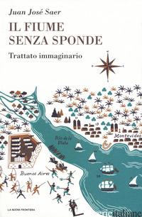 FIUME SENZA SPONDE. TRATTATO IMMAGINARIO (IL) - SAER JUAN JOSE'
