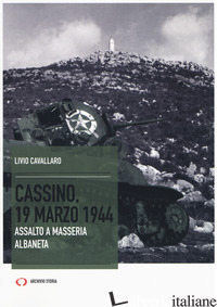 CASSINO, 19 MARZO 1944. ASSALTO A MASSERIA ALBANETA - CAVALLARO LIVIO