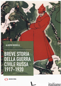 BREVE STORIA DELLA GUERRA CIVILE RUSSA 1917-1920 - ROSSELLI ALBERTO