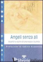 ANGELI SENZA ALI: INCONTRI E STORIE DI ANORESSIA E BULIMIA - DONATI MIMMA
