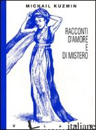 RACCONTI D'AMORE E DI MISTERO - KUZMIN A. MICHAIL; TROMBETTA S. (CUR.)