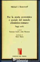 PER LA STORIA ECONOMICA E SOCIALE DEL MONDO ELLENISTICO-ROMANO. SAGGI SCELTI - ROSTOVCEV MIHAIL I.; GNOLI T. (CUR.); THORNTON J. (CUR.)