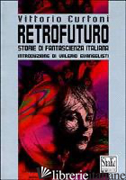 RETROFUTURO. STORIE DI FANTASCIENZA ITALIANA - CURTONI VITTORIO