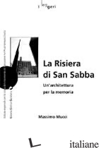 RISIERA DI SAN SABBA. UN'ARCHITETTURA PER LA MEMORIA (LA) - MUCCI MASSIMO
