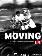 MOVING. IL VIAGGIO E IL MOVIMENTO NELLE FOTOGRAFIE DI LIFE. EDIZ. ILLUSTRATA - KOCH R. (CUR.); MAURO A. (CUR.)