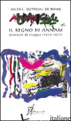 REGNO DI ANNAM. GIORNALE DI VIAGGIO (1876-1877) (IL) - DUTREUIL DE RHINS J. LEON