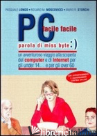 PC FACILE FACILE... PAROLA DI MISS BYTE - STORCHI MARIO R.; MOSCOVICCI ROSARIO M.; LONGO PASQUALE