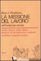 MISSIONE DEL LAVORO NELL'EVOLUZIONE UMANA (LA) - FINTELMANN KLAUS J.