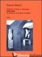 GALLERIE D'ARTE A VENEZIA 1938-1948. UN DECENNIO DI FERMENTI INNOVATIVI - BIANCHI GIOVANNI