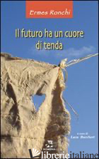 FUTURO HA UN CUORE DI TENDA (IL) - RONCHI ERMES; BUCCHERI L. (CUR.)