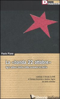 «BANDA 22 OTTOBRE». AGLI ALBORI DELLA LOTTA ARMATA. CON DVD (LA) - PIANO PAOLO