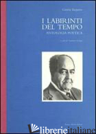 LABIRINTI DEL TEMPO. ANTOLOGIA POETICA (I) - BAQUERO GASTON; LONGO G. (CUR.)