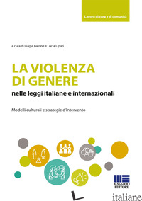 VIOLENZA DI GENERE NELLE LEGGI ITALIANE E INTERNAZIONALI (LA) - BARONE L. (CUR.); LIPARI L. (CUR.)