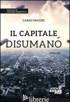 CAPITALE DISUMANO (IL) - MAZZEI CARLO