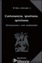 CARTOMANZIA, IPNOTISMO, SPIRITISMO. IL LIBRO INFERNALE. VOL. 4: DIVINAZIONE E AR - 
