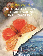 RIFUGIATI EUROPEI E MIGRAZIONI INTERNAZIONALI - MASSIGNON LOUIS; CORSI R. (CUR.)
