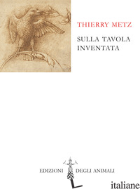 SULLA TAVOLA INVENTATA. EDIZ. FRANCESE E ITALIANA - METZ THIERRY; CORSI R. (CUR.)