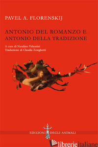 ANTONIO DEL ROMANZO E ANTONIO DELLA TRADIZIONE. EDIZ. CRITICA - FLORENSKIJ PAVEL ALEKSANDROVIC; VALENTINI N. (CUR.)