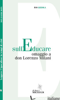 SULL'EDUCARE. OMAGGIO A DON LORENZO MILANI - LIZZOLA IVO