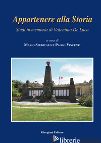 APPARTENERE ALLA STORIA. STUDI IN MEMORIA DI VALENTINO DE LUCA - SPEDICATO M. (CUR.); VINCENTI P. (CUR.)