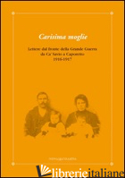 CARISIMA MOGLIE. LETTERA DAL FRONTE DELLA GRANDE GUERRA DA CA' SAVIO A CAPORETTO - TONETTO AGOSTINO; BREGANTIN L. (CUR.)