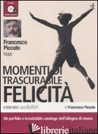 MOMENTI DI TRASCURABILE FELICITA' LETTO DA FRANCESCO PICCOLO. AUDIOLIBRO. CD AUD - PICCOLO FRANCESCO