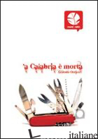 'A CALABRIA E' MORTA - ORRICO ERNESTO; CHIRICO D. (CUR.)