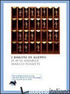 BARONI DI ALEPPO (I) - AMABILE FLAVIA; TOSATTI MARCO
