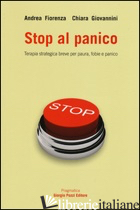 STOP AL PANICO. TERAPIA STRATEGICA BREVE PER PAURA, FOBIE E PANICO - FIORENZA ANDREA; GIOVANNINI CHIARA