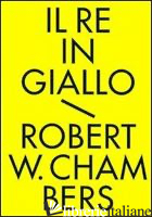 RE IN GIALLO E ALTRI RACCONTI. TUTTI I RACCONTI FANTASTICI (IL) - CHAMBERS ROBERT W.; LIPPI G. (CUR.)