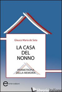 CASA DEL NONNO. IPERMETROPIA DELLA MEMORIA (LA) - DE SETA GLAUCO M.